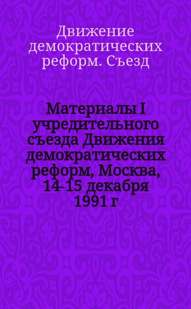 Материалы I учредительного съезда Движения демократических реформ, Москва, 14-15 декабря 1991 г.