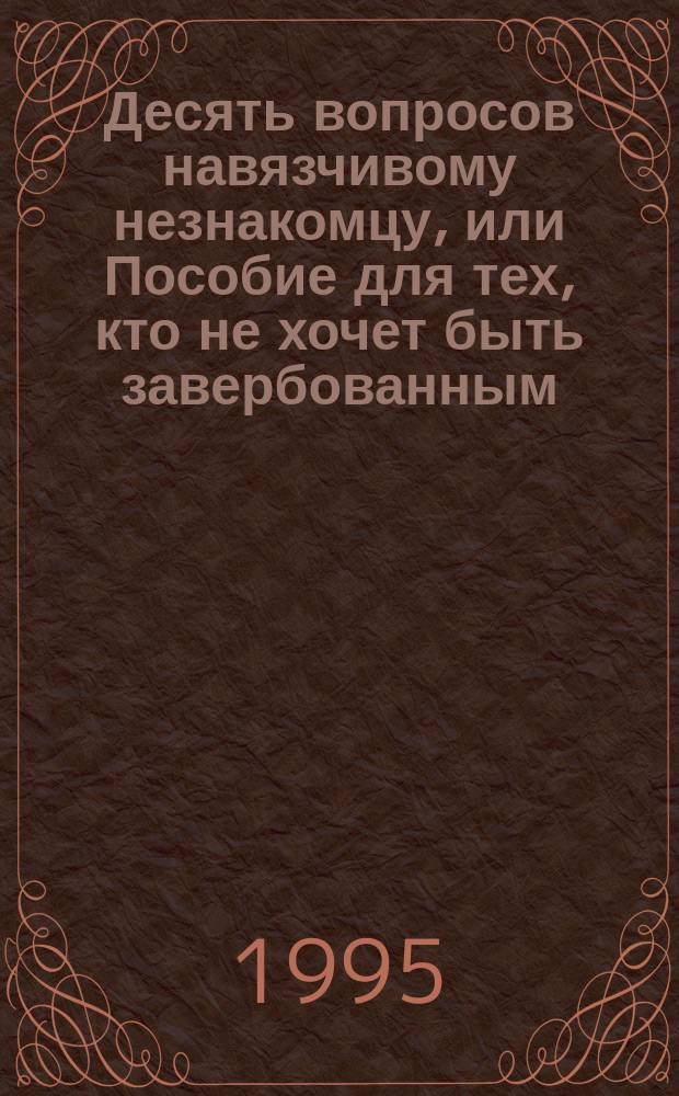 Десять вопросов навязчивому незнакомцу, или Пособие для тех, кто не хочет быть завербованным