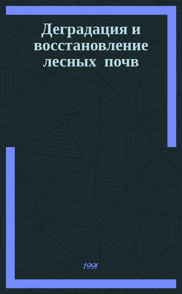 Деградация и восстановление лесных почв : Сб. науч. тр