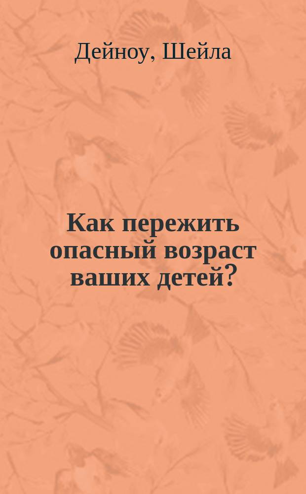 Как пережить опасный возраст ваших детей? : Пер. с англ.