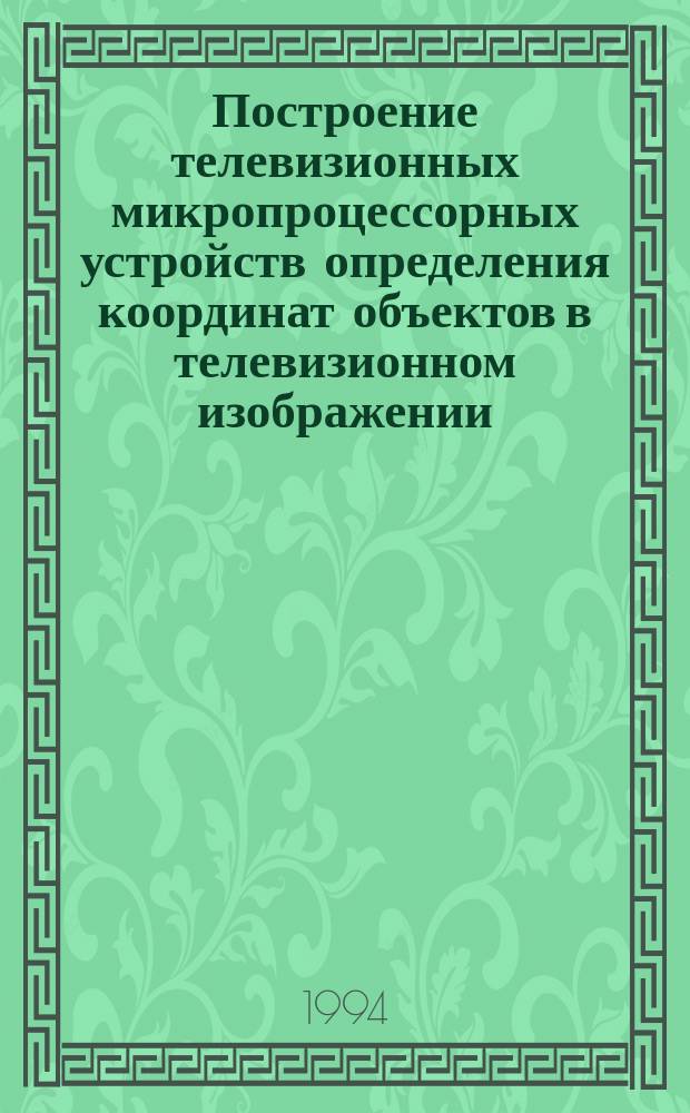 Построение телевизионных микропроцессорных устройств определения координат объектов в телевизионном изображении : Автореф. дис. на соиск. учен. степ. к. т. н
