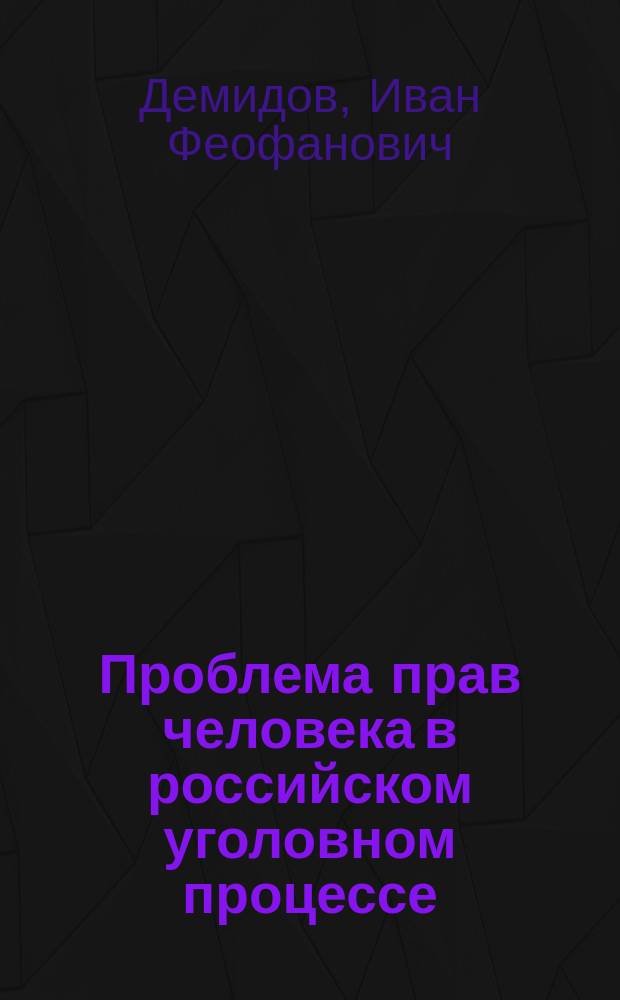 Проблема прав человека в российском уголовном процессе : (Концептуал. положения)