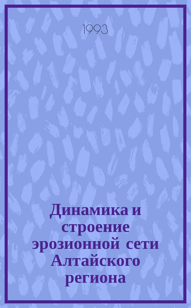 Динамика и строение эрозионной сети Алтайского региона