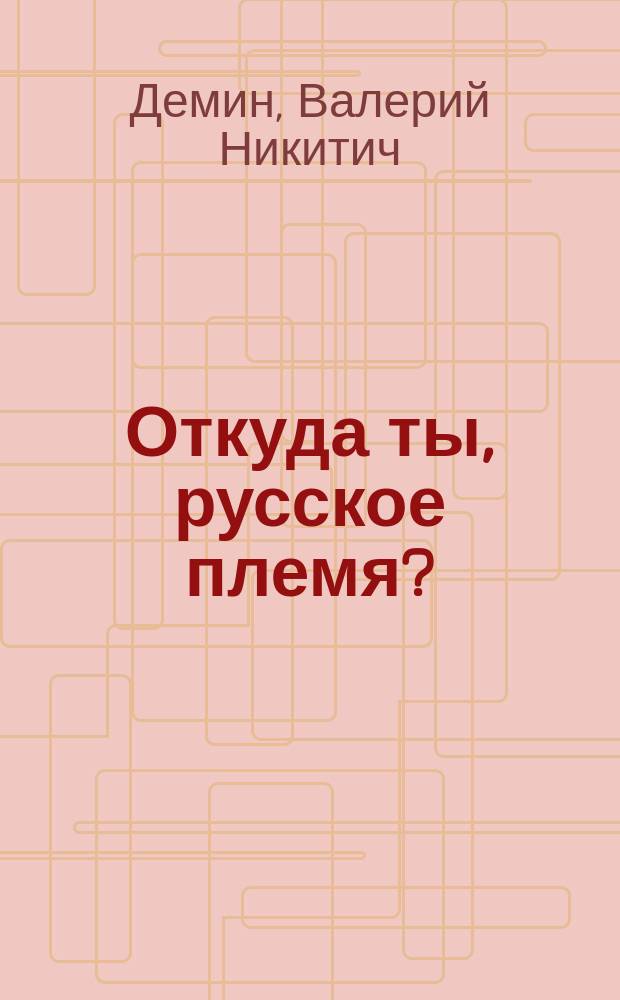 Откуда ты, русское племя?