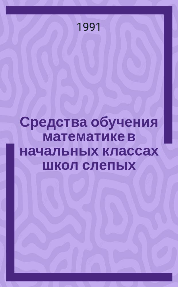 Средства обучения математике в начальных классах школ слепых : Пособие для учителя