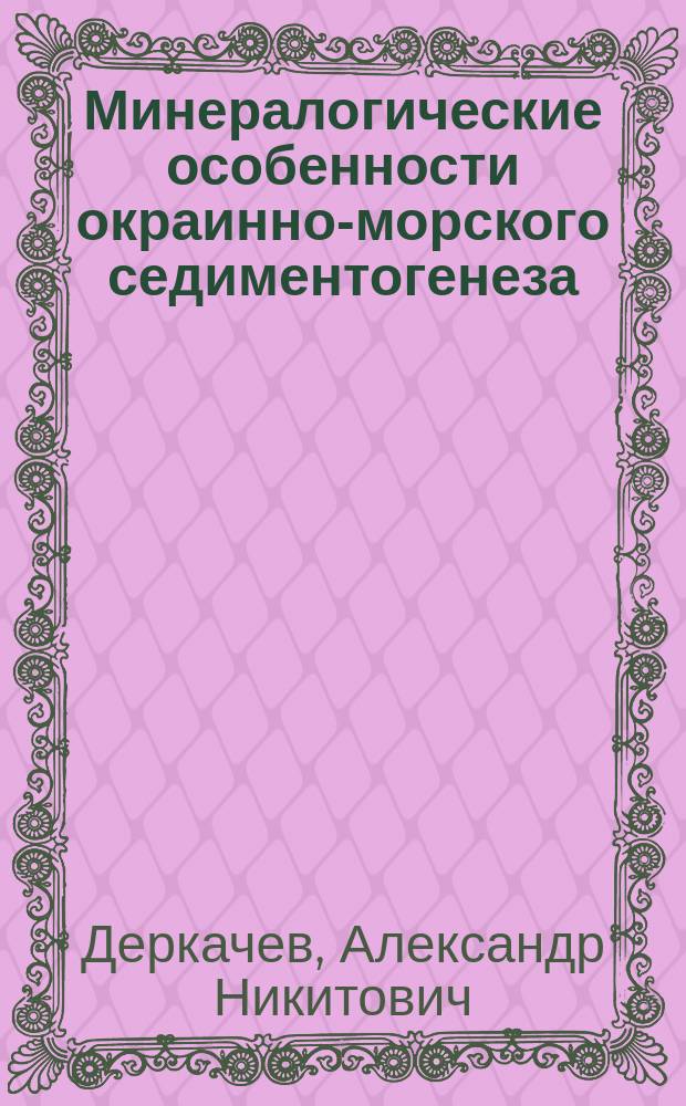 Минералогические особенности окраинно-морского седиментогенеза = Mineralogical peculiarities of marginal sea sedimentogenesis : (На примере Яп. моря)