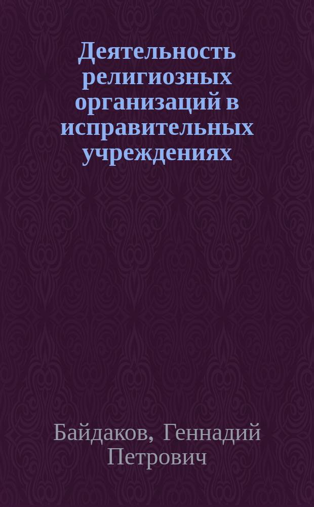 Деятельность религиозных организаций в исправительных учреждениях : Пособие : Посвящ. памяти протоиерея Г. Каледы