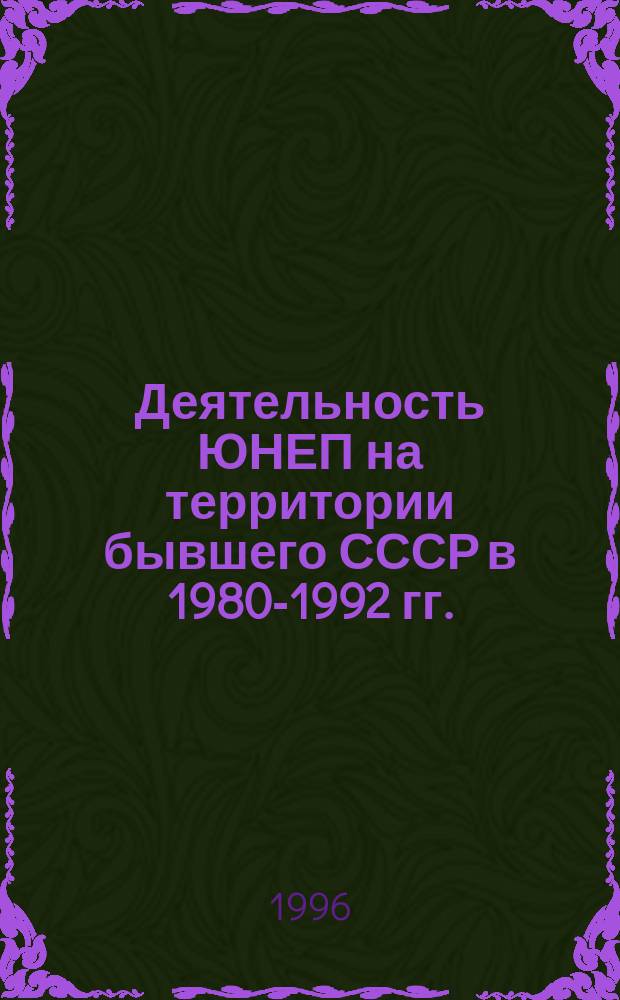 Деятельность ЮНЕП на территории бывшего СССР в 1980-1992 гг. : Обзор