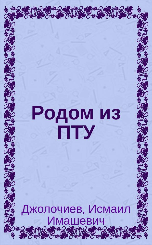 Родом из ПТУ : (Сб. очерков)