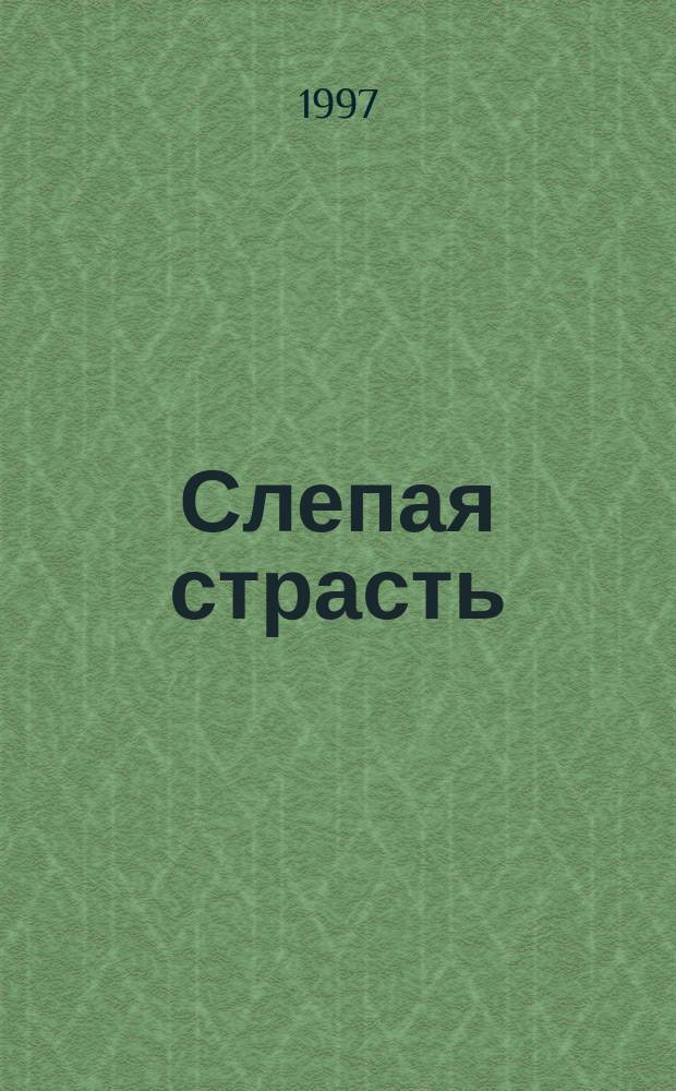 Слепая страсть : Роман : Пер. с англ.