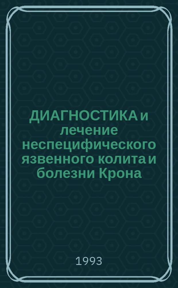 ДИАГНОСТИКА и лечение неспецифического язвенного колита и болезни Крона : Учеб.-метод. разраб. для врачей-стажеров и студентов 6 курса лечеб.-профилакт. фак