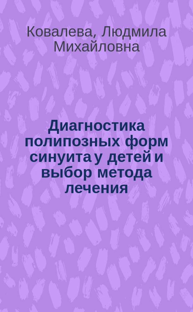 Диагностика полипозных форм синуита у детей и выбор метода лечения : Метод. рекомендации (с правом переизд. мест. органами здравоохранения)