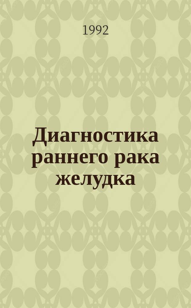 Диагностика раннего рака желудка : Учеб.-метод. пособие для студентов и врачей-интернов
