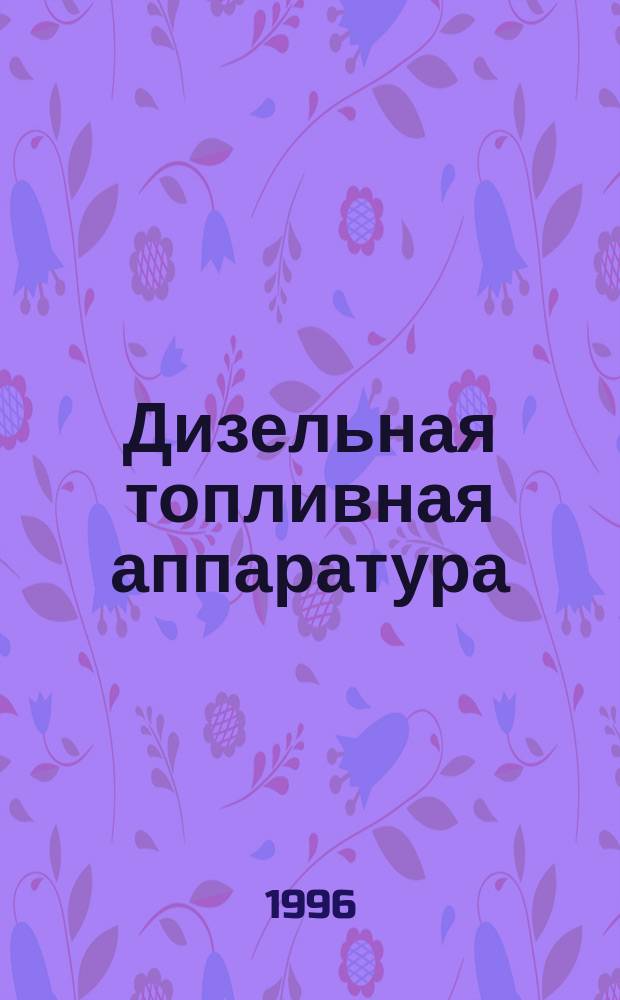 Дизельная топливная аппаратура : Оптимизация процесса впрыскивания, долговечность деталей и пар трения
