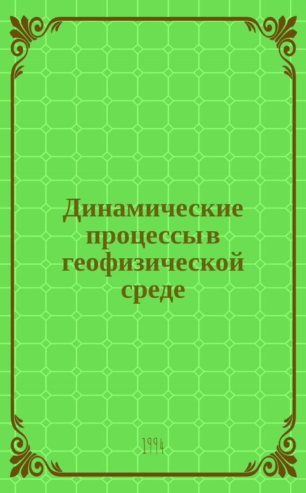 Динамические процессы в геофизической среде : Сб. науч. тр