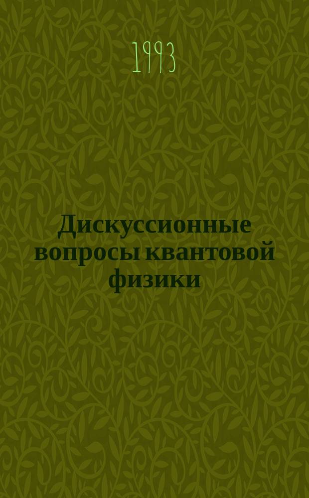 Дискуссионные вопросы квантовой физики : Сб. ст. : Памяти В.В. Курышкина