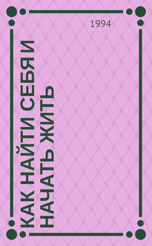 Как найти себя и начать жить : Цикл из 3 кн