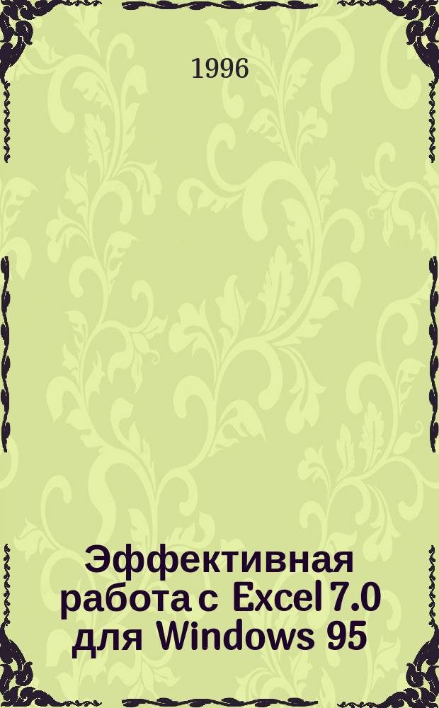 Эффективная работа с Excel 7.0 для Windows 95 : Пер. с англ.