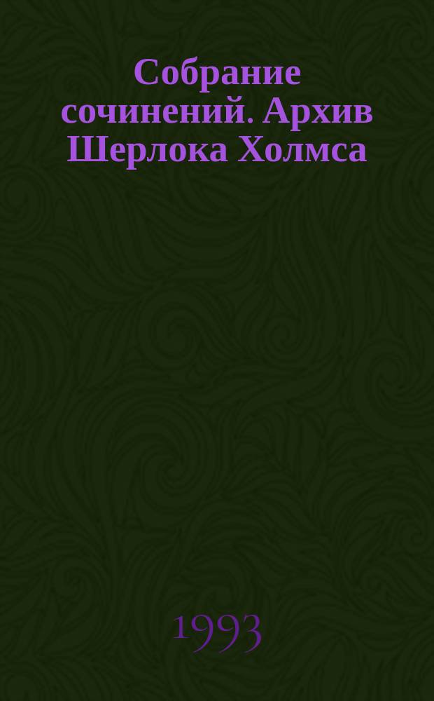 Собрание сочинений. Архив Шерлока Холмса : Пер. с англ.