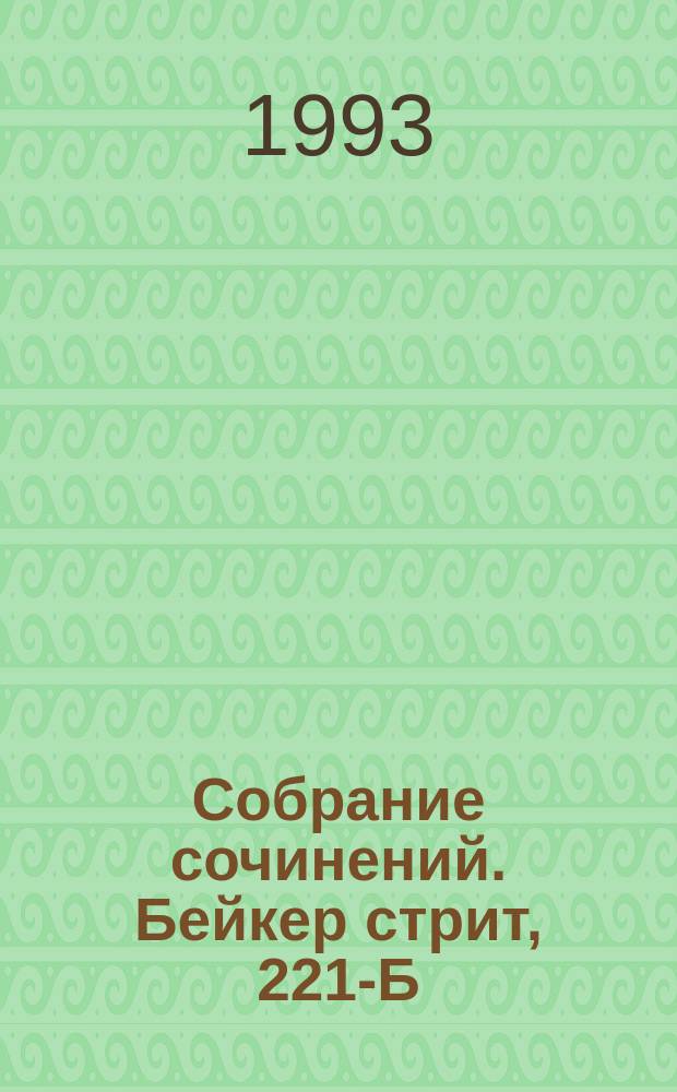 Собрание сочинений. Бейкер стрит, 221-Б : Пер. с англ.