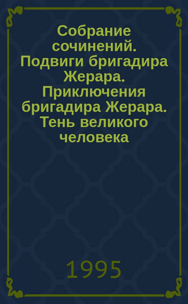Собрание сочинений. Подвиги бригадира Жерара. Приключения бригадира Жерара. Тень великого человека. Рассказы : Пер. с англ.