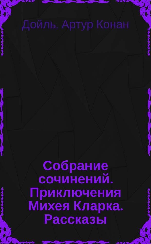 Собрание сочинений. Приключения Михея Кларка. Рассказы : Роман : Пер. с англ.