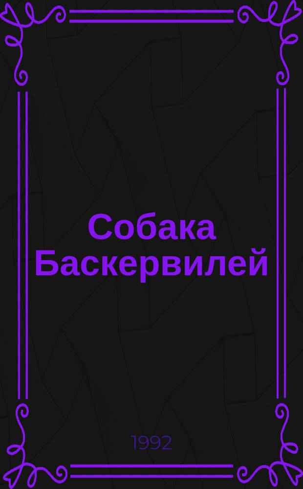 Собака Баскервилей : Роман. Желтый пес : [Роман]. Собака, которая выла : [Роман]