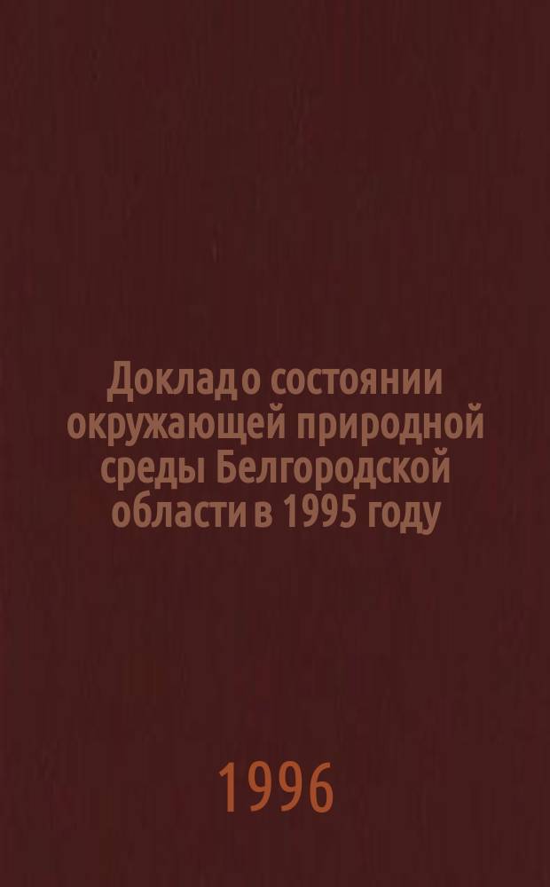 Доклад о состоянии окружающей природной среды Белгородской области в 1995 году