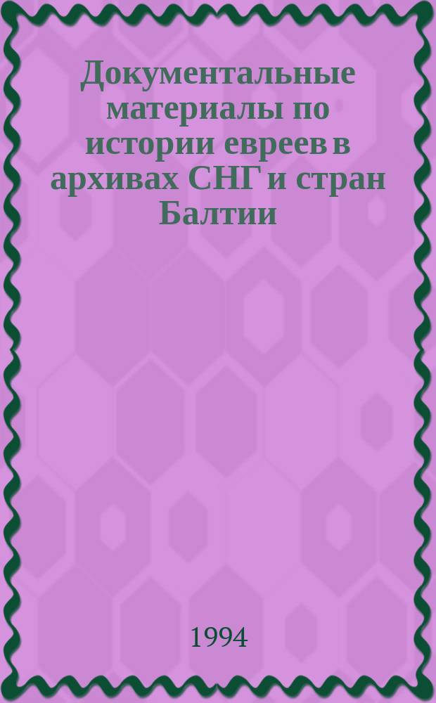 Документальные материалы по истории евреев в архивах СНГ и стран Балтии = Documentary sources on Jewish history in the archives of the CIS and the Baltic states : Предварит. список арх. фондов
