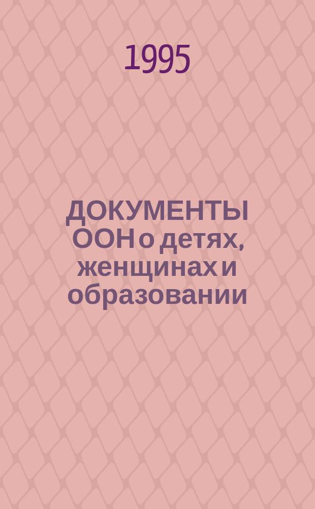 ДОКУМЕНТЫ ООН о детях, женщинах и образовании : Сб. документов