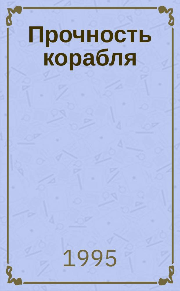 Прочность корабля : Прим. расчета общ. продольной прочности : Учеб. пособие
