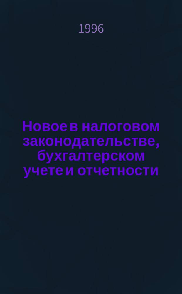 Новое в налоговом законодательстве, бухгалтерском учете и отчетности : Сб. нормат.-метод. материалов