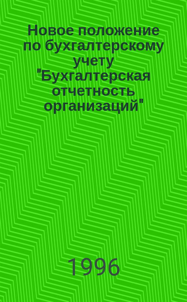 Новое положение по бухгалтерскому учету "Бухгалтерская отчетность организаций" (ПБУ 4/96) : Указания по заполнению форм кв. бух. отчетности в 1996 г. Новое в налогообложении : [Утв. М-вом финансов Рос. Федерации 08.02.96]