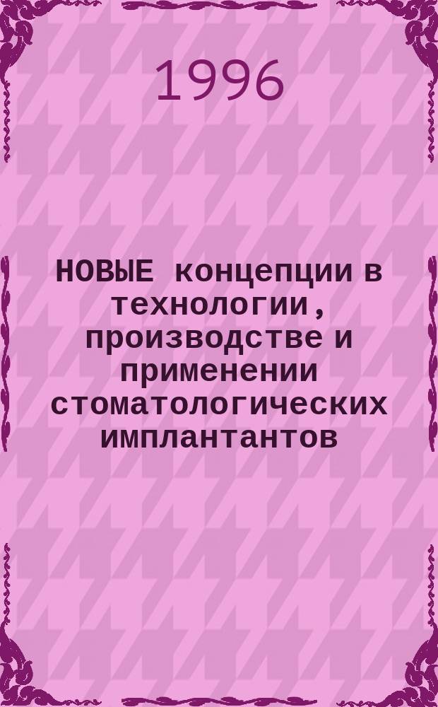 НОВЫЕ концепции в технологии, производстве и применении стоматологических имплантантов : Тез. докл. 3-й Междунар. конф., 4-6 июня 1996 г
