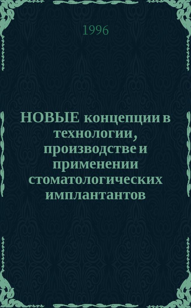 НОВЫЕ концепции в технологии, производстве и применении стоматологических имплантантов : Тез. докл. 3-й Междунар. конф., 4-6 июня 1996 г