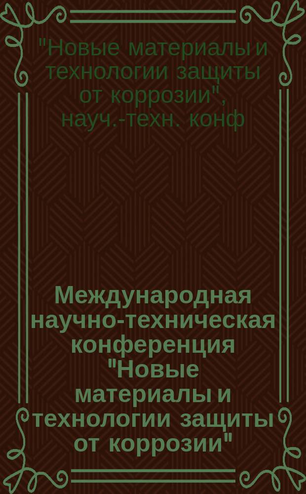 Международная научно-техническая конференция "Новые материалы и технологии защиты от коррозии", 9-11 декабря 1996 г. : Сб. материалов