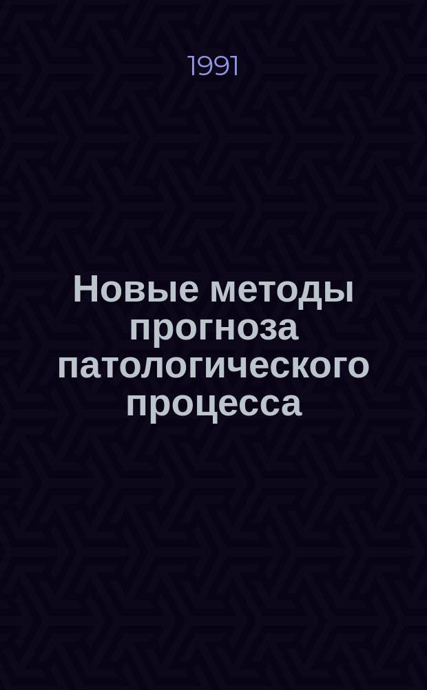 Новые методы прогноза патологического процесса : Тез. докл. всесоюз. симпоз. (Курск, 29-30 мая 1991 г.)
