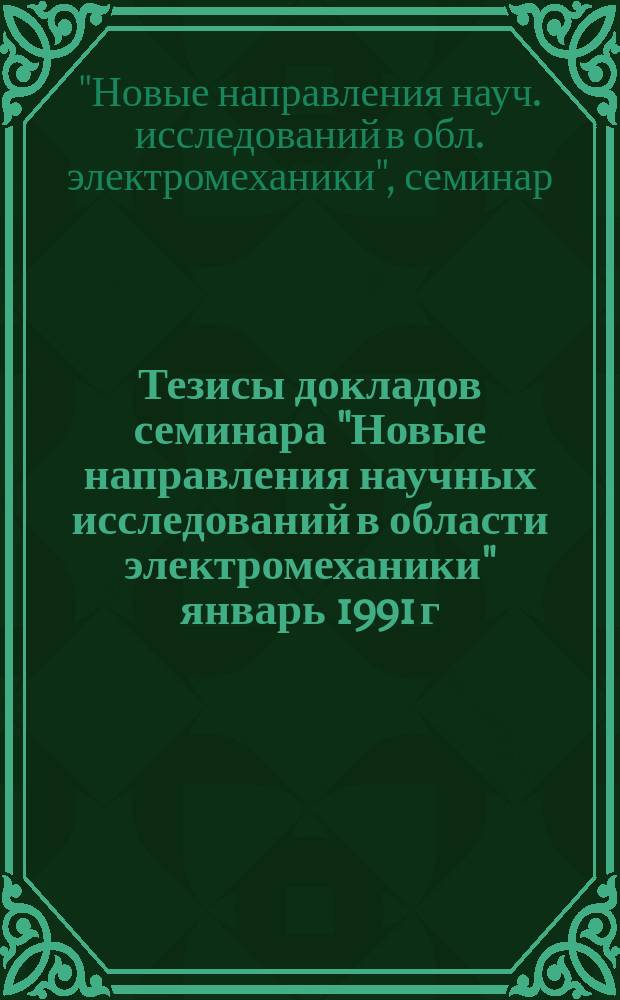 Тезисы докладов семинара "Новые направления научных исследований в области электромеханики" [январь 1991 г.]
