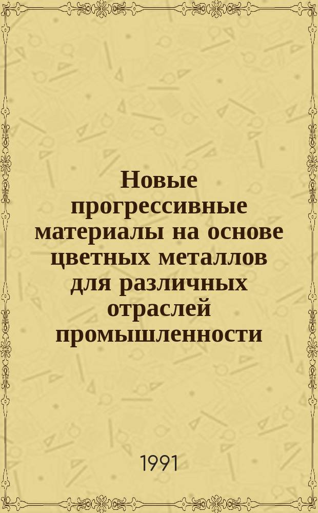 Новые прогрессивные материалы на основе цветных металлов для различных отраслей промышленности : Сб. науч. тр