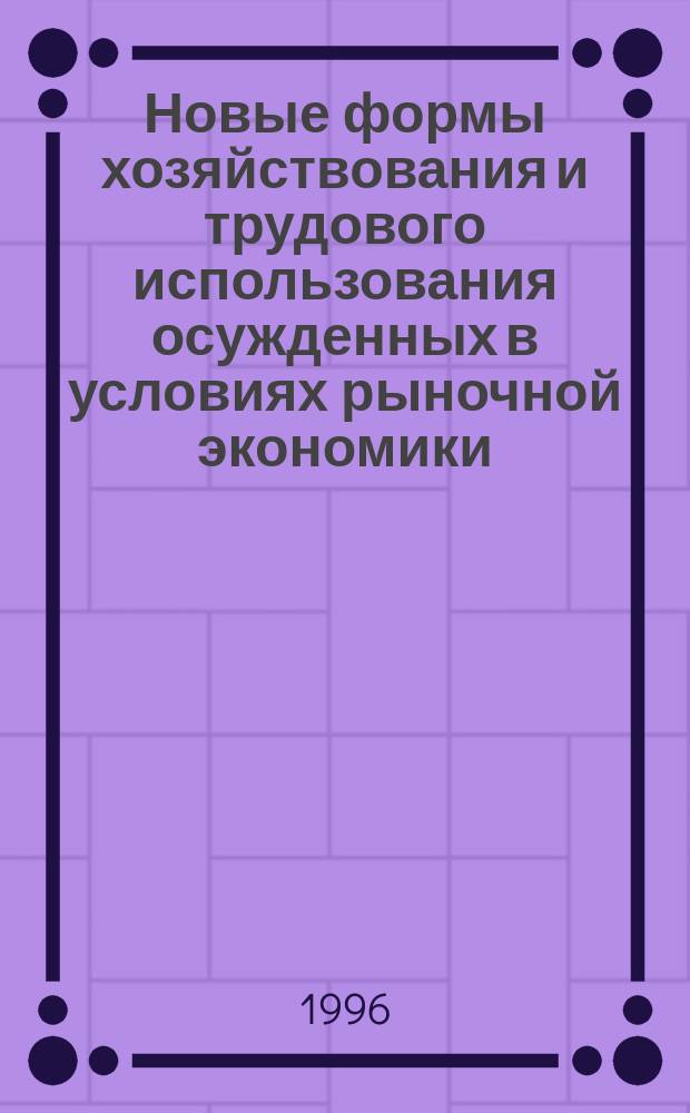 Новые формы хозяйствования и трудового использования осужденных в условиях рыночной экономики : Сб. ст