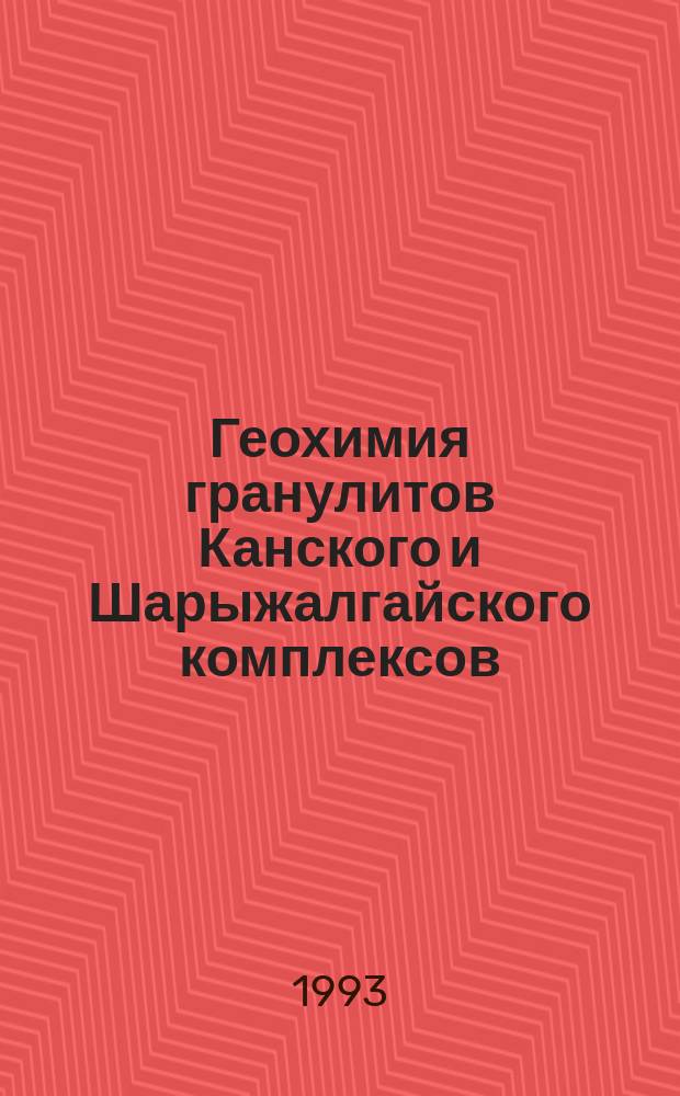 Геохимия гранулитов Канского и Шарыжалгайского комплексов = Geochemistry of granulites from Kansk and Sharyzhalgay complexes
