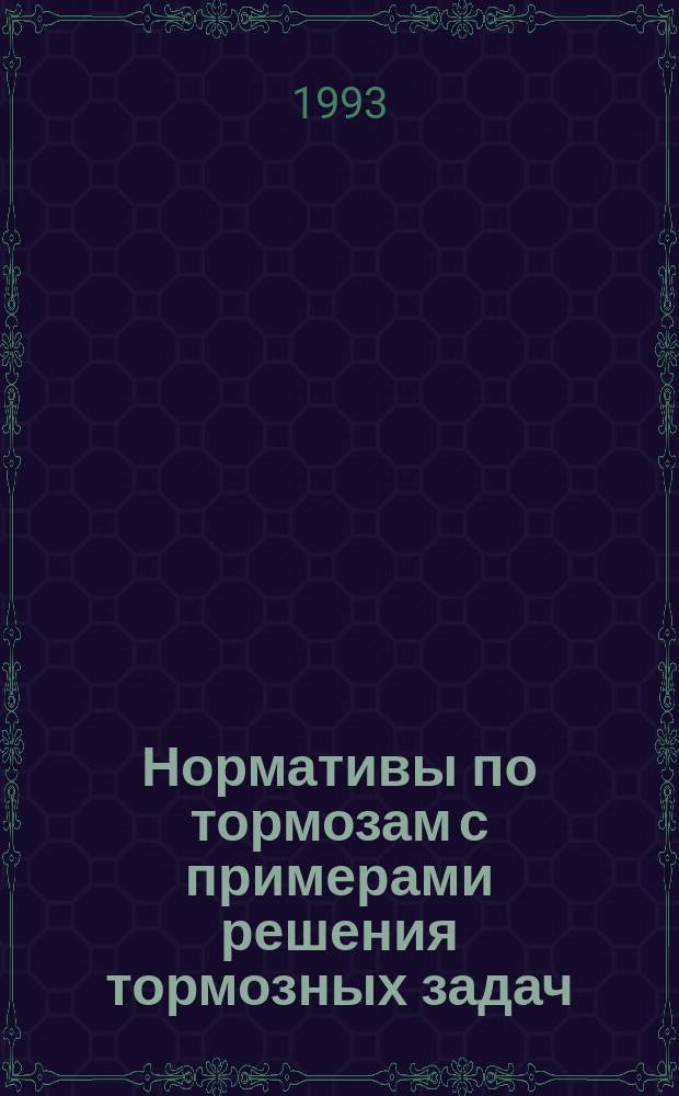 Нормативы по тормозам с примерами решения тормозных задач : Метод. пособие к проведению занятий по предм. "Автотормоза" в техн. шк. ж. д. и на предприятиях ж.-д. трансп