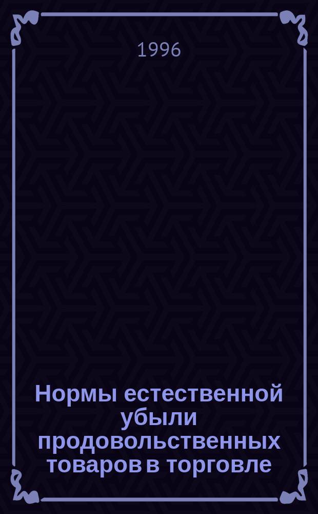 Нормы естественной убыли продовольственных товаров в торговле : Утв. М-вом торговли СССР 02.04.87. Инструкции по применению