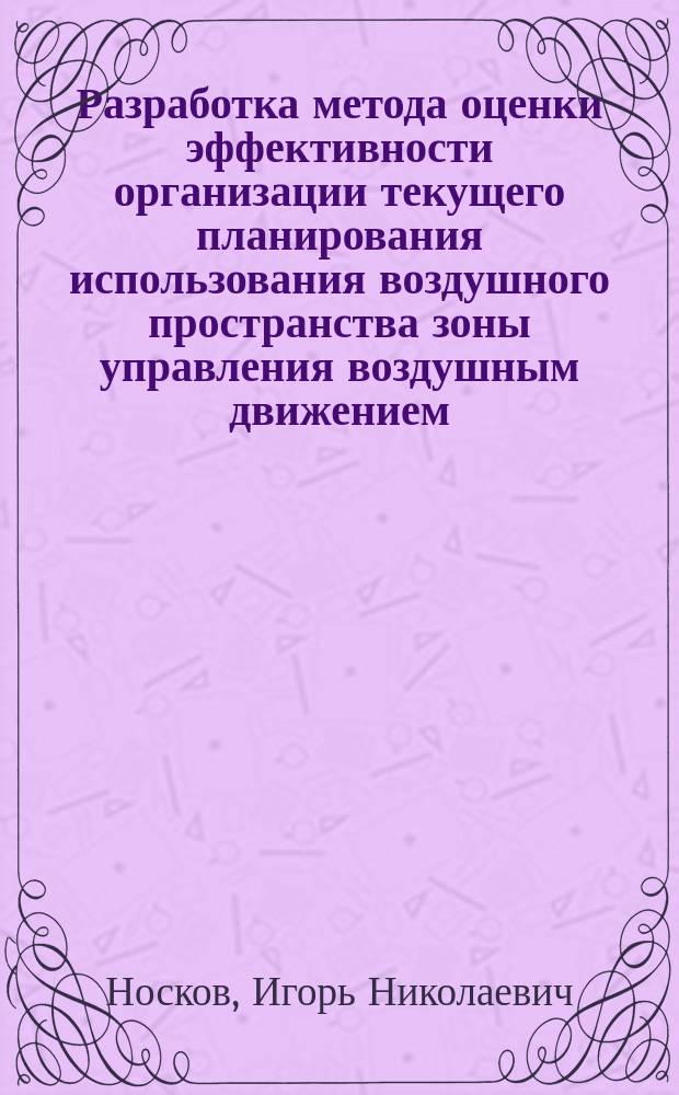 Разработка метода оценки эффективности организации текущего планирования использования воздушного пространства зоны управления воздушным движением : Автореф. дис. на соиск. учен. степ. к. т. н