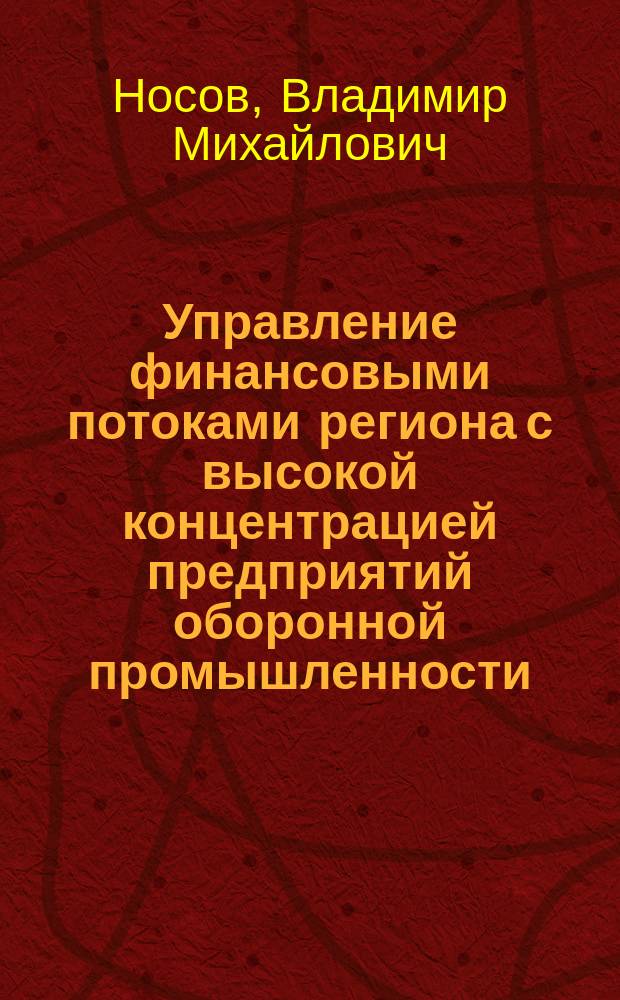 Управление финансовыми потоками региона с высокой концентрацией предприятий оборонной промышленности : Автореф. дис. на соиск. учен. степ. к. э. н