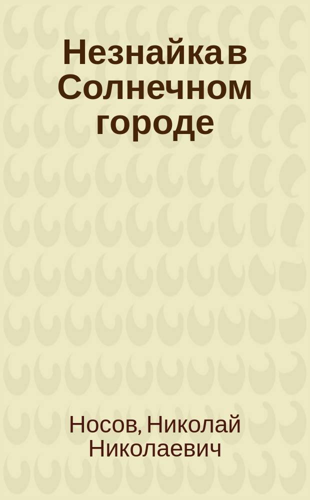 Незнайка в Солнечном городе : Роман-сказка в 2 ч. : Для детей