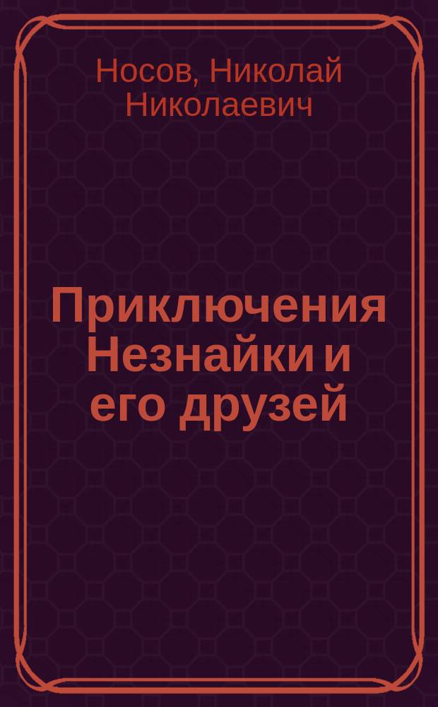 Приключения Незнайки и его друзей; Незнайка в Солнечном городе: Романы-сказки: Для детей / Николай Носов; Рис. А. Лаптева
