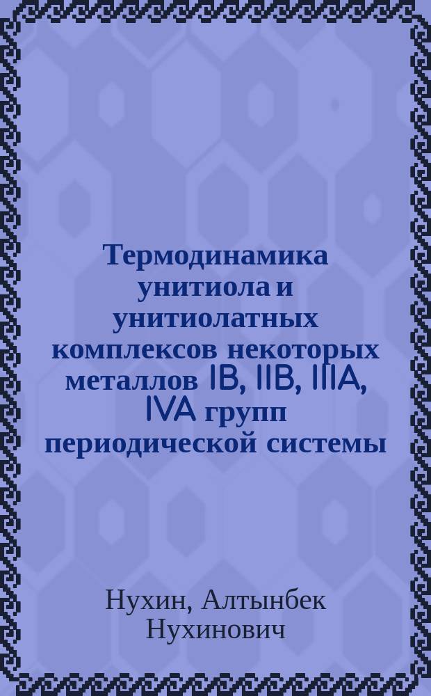 Термодинамика унитиола и унитиолатных комплексов некоторых металлов IB, IIB, IIIA, IVA групп периодической системы : Автореф. дис. на соиск. учен. степ. д. х. н