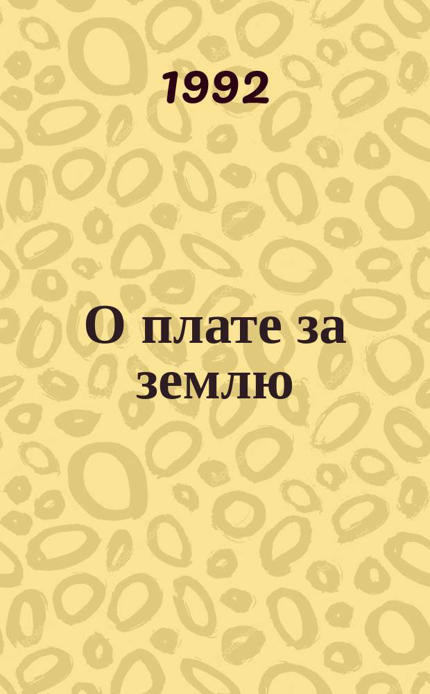 О плате за землю : Закон Респ. Башкортостан : Принят на десятой сес. Верховного Совета Респ. Башкортостан двенадцатого созыва 28 февр. 1992 г