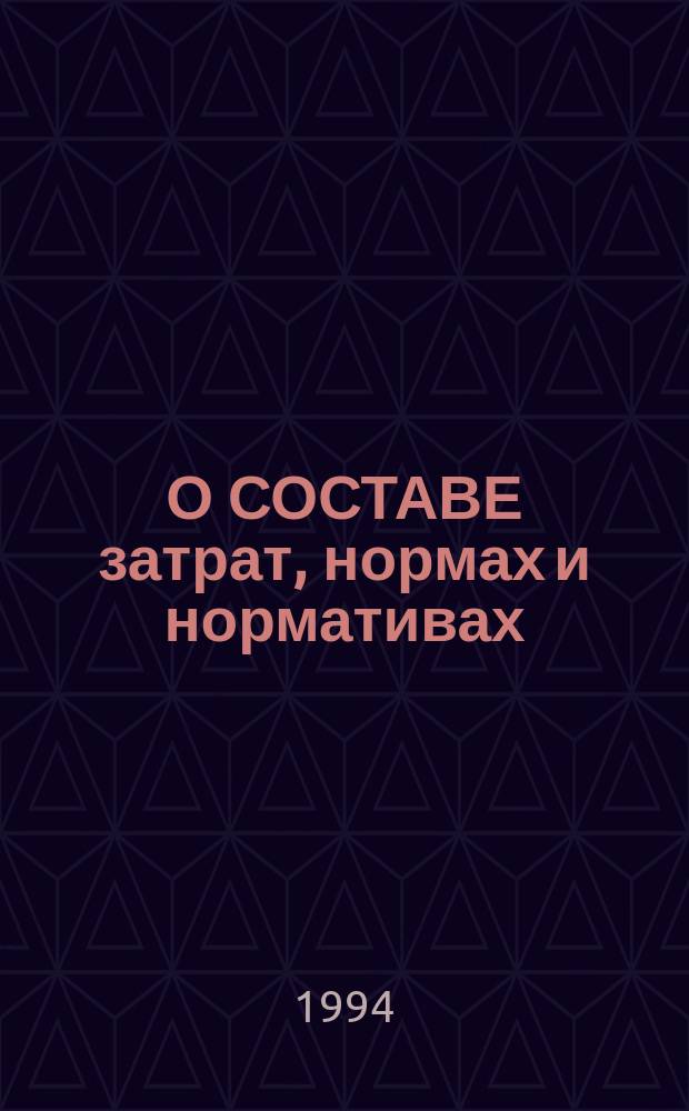 О СОСТАВЕ затрат, нормах и нормативах : Нормат. акты